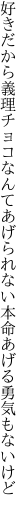 好きだから義理チョコなんてあげられない 本命あげる勇気もないけど