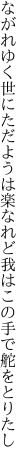 ながれゆく世にただようは楽なれど 我はこの手で舵をとりたし