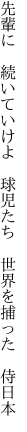 先輩に　続いていけよ　球児たち  世界を捕った　侍日本