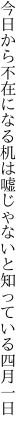 今日から不在になる机は嘘じゃ ないと知っている四月一日