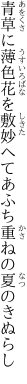 青草に薄色花を敷妙へて あふち重ねの夏のきぬらし