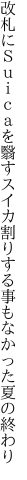 改札にＳｕｉｃａを翳すスイカ 割りする事もなかった夏の終わり