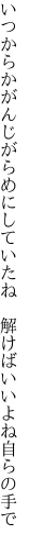 いつからかがんじがらめにしていたね　 解けばいいよね自らの手で