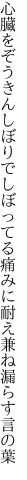 心臓をぞうきんしぼりでしぼってる 痛みに耐え兼ね漏らす言の葉