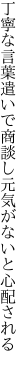 丁寧な言葉遣いで商談し 元気がないと心配される