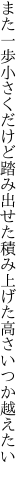 また一歩小さくだけど踏み出せた 積み上げた高さいつか越えたい