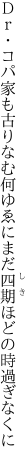 Ｄｒ・コパ家も古りなむ何ゆゑに まだ四期ほどの時過ぎなくに