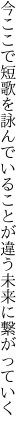 今ここで短歌を詠んでいることが 違う未来に繋がっていく