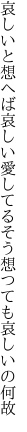 哀しいと想へば哀しい愛してる そう想つても哀しいの何故