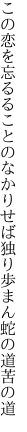 この恋を忘るることのなかりせば 独り歩まん蛇の道苦の道