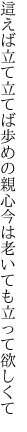 這えば立て立てば歩めの親心 今は老いても立って欲しくて