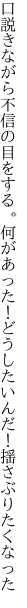 口説きながら不信の目をする。何があった！ どうしたいんだ！揺さぶりたくなった