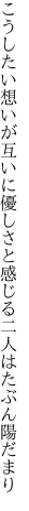 こうしたい想いが互いに優しさと 感じる二人はたぶん陽だまり