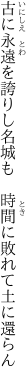 古に永遠を誇りし名城も 　時間に敗れて土に還らん