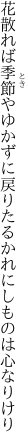 花散れば季節やゆかずに戻りたる かれにしものは心なりけり