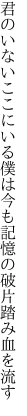 君のいないここにいる僕は今も 記憶の破片踏み血を流す