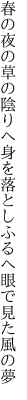 春の夜の草の陰りへ身を落とし ふるへ眼で見た風の夢