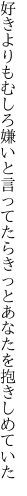 好きよりもむしろ嫌いと言ってたら きっとあなたを抱きしめていた