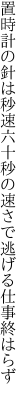 置時計の針は秒速六十秒の 速さで逃げる仕事終はらず