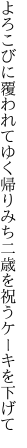 よろこびに覆われてゆく帰りみち 二歳を祝うケーキを下げて