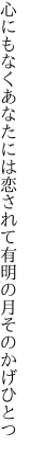 心にもなくあなたには恋されて 有明の月そのかげひとつ