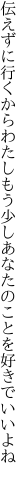 伝えずに行くからわたしもう少し あなたのことを好きでいいよね