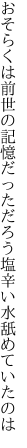 おそらくは前世の記憶だっただろう 塩辛い水舐めていたのは