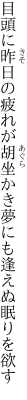 目頭に昨日の疲れが胡坐かき 夢にも逢えぬ眠りを欲す