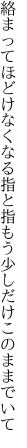 絡まってほどけなくなる指と指 もう少しだけこのままでいて