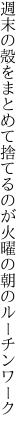 週末の殻をまとめて捨てるのが 火曜の朝のルーチンワーク