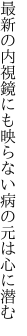 最新の内視鏡にも映らない 病の元は心に潜む