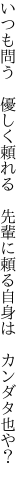 いつも問う　優しく頼れる　先輩に 頼る自身は　カンダタ也や？