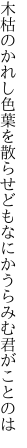 木枯のかれし色葉を散らせども なにかうらみむ君がことのは