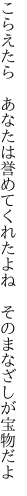 こらえたら あなたは誉めてくれたよね  そのまなざしが宝物だよ