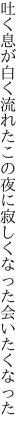 吐く息が白く流れたこの夜に 寂しくなった会いたくなった