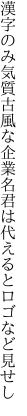 漢字のみ気質古風な企業名 君は代えるとロゴなど見せし