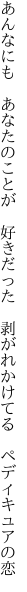 あんなにも あなたのことが 好きだった  剥がれかけてる ペディキュアの恋