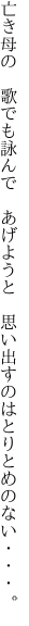 亡き母の 歌でも詠んで あげようと  思い出すのはとりとめのない・・・。