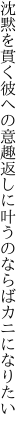 沈黙を貫く彼への意趣返しに 叶うのならばカニになりたい