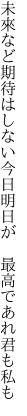 未來など期待はしない今日明日が  最高であれ君も私も