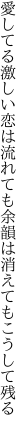 愛してる激しい恋は流れても 余韻は消えてもこうして残る