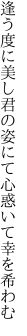 逢う度に美し君の姿にて 心惑いて幸を希わむ