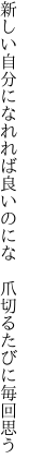 新しい自分になれれば良いのにな 　爪切るたびに毎回思う