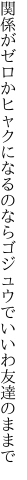 関係がゼロかヒャクになるのなら ゴジュウでいいわ友達のままで