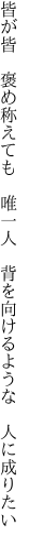 皆が皆 褒め称えても 唯一人  背を向けるような 人に成りたい