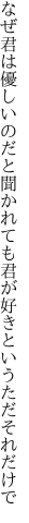 なぜ君は優しいのだと聞かれても 君が好きというただそれだけで