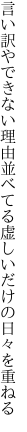 言い訳やできない理由並べてる 虚しいだけの日々を重ねる