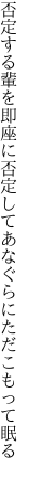 否定する輩を即座に否定して あなぐらにただこもって眠る