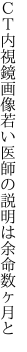 ＣＴ内視鏡画像若い医師の 説明は余命数ヶ月と