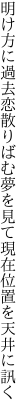 明け方に過去恋散りばむ夢を見て 現在位置を天井に訊く